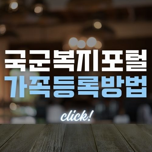 국군복지포털 가족등록 방법 | 군마트(영외마트) 이용대상 이용가족 등록 방법 정리